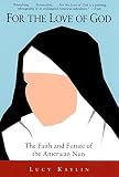 Kaylin, Lucy: For the Love of God: The Faith and Future of the American Nun Kaylin, Lucy: For the Love of God: The Faith and Future of the American Nun
