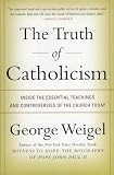 Weigel, George: The Truth of Catholicism: Inside the Essential Teachings and Controversies of the Church Today Weigel, George: The Truth of Catholicism: Inside the Essential Teachings and Controversies of the Church Today