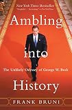 Bruni, Frank: Ambling into History: The Unlikely Odyssey of George W. Bush Bruni, Frank: Ambling into History: The Unlikely Odyssey of George W. Bush