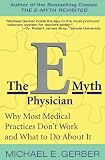 Gerber, Michael E.: The E-Myth Physician: Why Most Medical Practices Don't Work and What to Do About It Gerber, Michael E.: The E-Myth Physician: Why Most Medical Practices Don't Work and What to Do About It