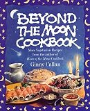 Callan, Ginny: Beyond the Moon : From the Author of the Horn of the Moon Cookbook Callan, Ginny: Beyond the Moon : From the Author of the Horn of the Moon Cookbook