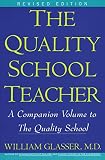 Glasser, William: The Quality School Teacher: Specific Suggestions for Teachers Who Are Trying to Implement the Lead-Management Ideas of the Quality School in Their Classrooms Glasser, William: The Quality School Teacher: Specific Suggestions for Teachers Who Are Trying to Implement the Lead-Management Ideas of the Quality School in Their Classrooms