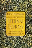 O'Donohue, John: Eternal Echoes: Exploring Our Yearning to Belong O'Donohue, John: Eternal Echoes: Exploring Our Yearning to Belong