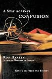 Hansen, Ron: A Stay Against Confusion: Essays on Faith and Fiction