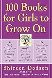 Dodson, Shireen: 100 Books for Girls to Grow on: Lively Descriptions of the Most Inspiring Books for Girls, Terrific Discussion Questions to Spark Conversation, Great Ideas for Book-Inspired