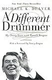 Deaver, Michael K.: A Different Drummer: My Thirty Years With Ronald Reagan Deaver, Michael K.: A Different Drummer: My Thirty Years With Ronald Reagan