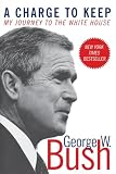Bush, George W.: Charge to Keep: My Journey to the White House Bush, George W.: Charge to Keep: My Journey to the White House
