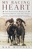 Mooney, Nan: My Racing Heart: The Passionate World of Thoroughbreds and the Track