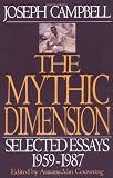 Campbell, Joseph: The Mythic Dimension : Selected Essays 1959-1987 Campbell, Joseph: The Mythic Dimension : Selected Essays 1959-1987