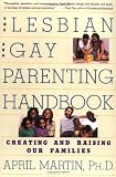 Martin, April: Lesbian and Gay Parenting Handbook: Creating and Raising Our Families Martin, April: Lesbian and Gay Parenting Handbook: Creating and Raising Our Families