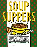 Schwartz, Arthur: Soup Suppers: More Than 100 Main-Course Soups and 40 Accompaniments Schwartz, Arthur: Soup Suppers: More Than 100 Main-Course Soups and 40 Accompaniments