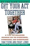 Young, Pam: Get Your Act Together!: A 7-Day Get-Organized Program for the Overworked, Overbooked, and Overwhelmed