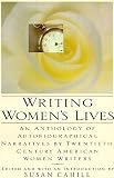 Cahill, Susan: Writing Women's Lives: An Anthology of Autobiographical Narratives by Twentieth-Century Women Writers