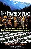 Gallagher, Winifred: The Power of Place: How Our Surroundings Shape Our Thoughts, Emotions, and Actions Gallagher, Winifred: The Power of Place: How Our Surroundings Shape Our Thoughts, Emotions, and Actions