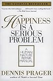 Prager, Dennis: Happiness Is a Serious Problem: A Human Nature Repair Manual Prager, Dennis: Happiness Is a Serious Problem: A Human Nature Repair Manual