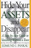 Pankau, Edmund J.: Hide Your Assets and Disappear: A Step-By-Step Guide to Vanishing Without a Trace Pankau, Edmund J.: Hide Your Assets and Disappear: A Step-By-Step Guide to Vanishing Without a Trace