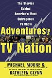 Moore, Michael: Adventures in a TV Nation Moore, Michael: Adventures in a TV Nation