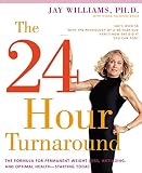Williams, Jay: The 24-Hour Turnaround: The Formula for Permanent Weight Loss, Anti-Aging, and Optimal Health--Starting Today