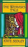 Sedley, Kate: The Weaver's Tale Sedley, Kate: The Weaver's Tale