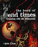 Clute, John: The Book of End Times: Grappling with the Millennium