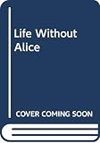 Benning, Elizabeth: Life Without Alice