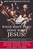 Witherington, Ben: What Have They Done With Jesus?: Beyond Strange Theories and Bad History--why We Can Trust the Bible Witherington, Ben: What Have They Done With Jesus?: Beyond Strange Theories and Bad History--why We Can Trust the Bible