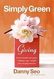 Seo, Danny: Simply Green Giving: Create Beautiful Gift Wrapping, Tags, and Handmade Treasures from Everyday Materials Seo, Danny: Simply Green Giving: Create Beautiful Gift Wrapping, Tags, and Handmade Treasures from Everyday Materials