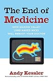 Kessler, Andy: The End of Medicine: How Silicon Valley (and Naked Mice) Will Reboot Your Doctor