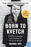 Wex, Michael: Born to Kvetch: Yiddish Language And Culture in All Its Moods Wex, Michael: Born to Kvetch: Yiddish Language And Culture in All Its Moods
