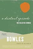 Bowles, Paul: A Distant Episode: The Selected Stories