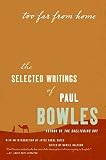 Bowles, Paul: Too Far from Home: The Selected Writings of Paul Bowles