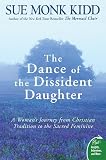 Kidd, Sue Monk: The Dance of the Dissident Daughter: A Woman's Journey from Christian Tradition to the Sacred Feminine Kidd, Sue Monk: The Dance of the Dissident Daughter: A Woman's Journey from Christian Tradition to the Sacred Feminine