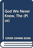 Borg, Marcus J.: The God We Never Knew: Beyond Dogmatic Religion to a More Authenthic Contemporary Faith Borg, Marcus J.: The God We Never Knew: Beyond Dogmatic Religion to a More Authenthic Contemporary Faith