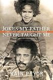Pryor, Rain: Jokes My Father Never Taught Me: My Life With Richard Pryor Pryor, Rain: Jokes My Father Never Taught Me: My Life With Richard Pryor