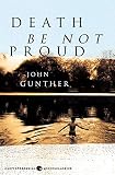 Gunther, John: Death Be Not Proud Gunther, John: Death Be Not Proud