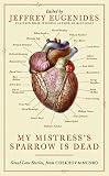 Eugenides, Jeffrey: My Mistress's Sparrow Is Dead: Great Love Stories, from Chekhov to Munro