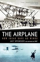 The Airplane: How Ideas Gave Us Wings by Jay&hellip;