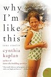 Kaplan, Cynthia: Why I'm Like This Kaplan, Cynthia: Why I'm Like This