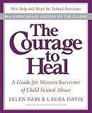 Bass, Ellen: The Courage to Heal: A Guide for Women Survivors of Child Sexual Abuse 20th Anniversary Edition Bass, Ellen: The Courage to Heal: A Guide for Women Survivors of Child Sexual Abuse 20th Anniversary Edition
