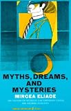 Eliade, Mircea: Myths, Dreams and Mysteries Eliade, Mircea: Myths, Dreams and Mysteries
