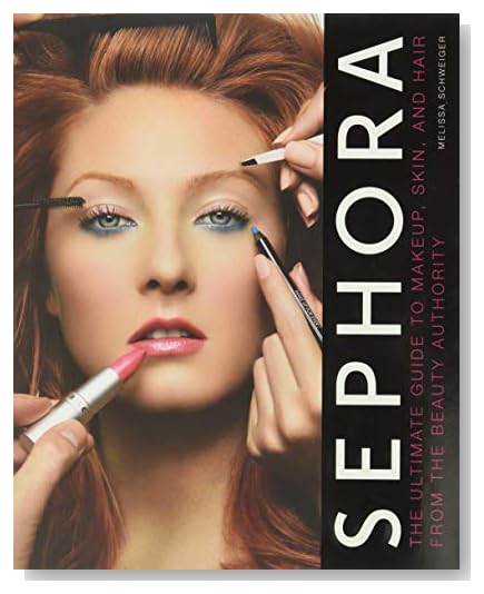 Sephora: The Ultimate Guide to Makeup, Skin, and Hair from the Beauty Authority [Hardcover]
