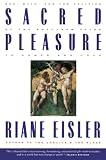 Eisler, Riane Tennenhaus: Sacred Pleasure: Sex, Myth, and the Politics of the Body- New Paths to Power and Love