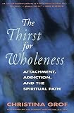 Grof, Christina: The Thirst for Wholeness: Attachment, Addiction, and the Spiritual Path