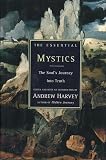 Harvey, Andrew: The Essential Mystics: The Soul's Journey into Truth Harvey, Andrew: The Essential Mystics: The Soul's Journey into Truth