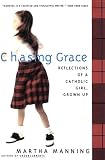 Manning, Martha: Chasing Grace : Reflections of a Catholic Girl, Grown Up
