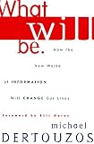 Dertouzos, Michael L.: What Will Be : How the New World of Information Will Change Our Lives
