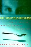 Radin, Dean I.: The Conscious Universe: The Scientific Truth of Psychic Phenomena