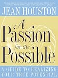 Houston, Jean: A Passion for the Possible: A Guide to Realizing Your True Potential Houston, Jean: A Passion for the Possible: A Guide to Realizing Your True Potential