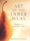 Altman, Donald: Art of the Inner Meal: Eating as a Spiritual Path