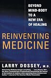 Dossey, Larry: Reinventing Medicine: Beyond Mind-Body to a New Era of Healing Dossey, Larry: Reinventing Medicine: Beyond Mind-Body to a New Era of Healing